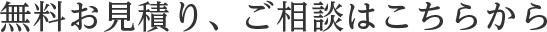 無料お見積り、ご相談はこちらから
