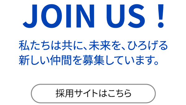 JOIN US! 私たちは共に、未来を、ひろげる新しい仲間を募集しています
